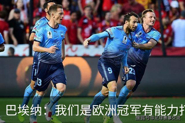 巴埃纳：我们是欧洲冠军有能力打进决赛 进球献给玛丽亚
