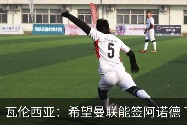 瓦伦西亚：希望曼联能签阿诺德 下赛季看好曼联英超夺冠