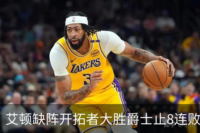 艾顿缺阵开拓者大胜爵士止8连败 鹈鹕险胜国王